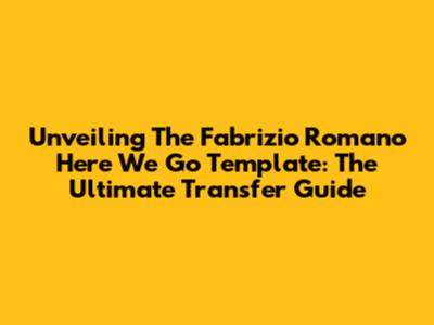 Unveiling The Fabrizio Romano 'Here We Go' Template: The Ultimate Transfer Guide