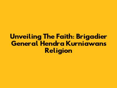 Unveiling The Faith: Brigadier General Hendra Kurniawan's Religion