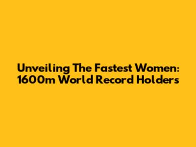 Unveiling The Fastest Women: 1600m World Record Holders