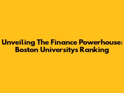 Unveiling The Finance Powerhouse: Boston University's Ranking
