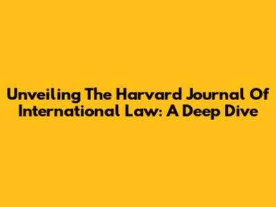 Unveiling The Harvard Journal Of International Law: A Deep Dive
