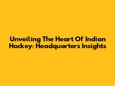 Unveiling The Heart Of Indian Hockey: Headquarters Insights
