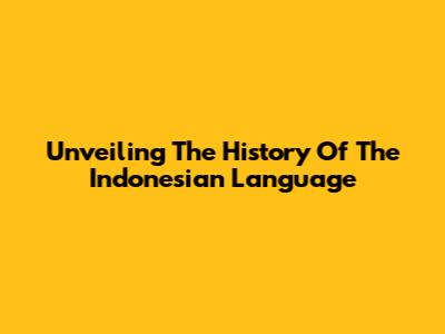 Unveiling The History Of The Indonesian Language