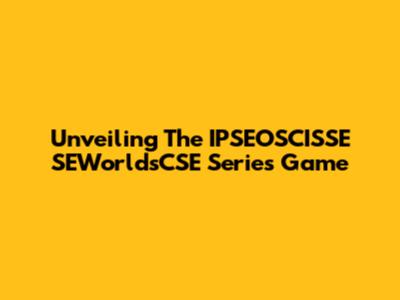 Unveiling The IPSEOSCISSE SEWorldsCSE Series Game