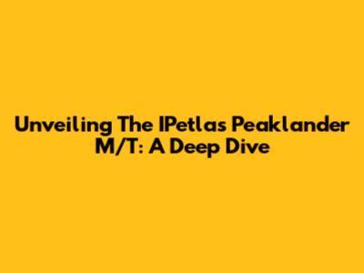 Unveiling The IPetlas Peaklander M/T: A Deep Dive