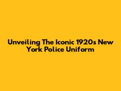 Unveiling The Iconic 1920s New York Police Uniform