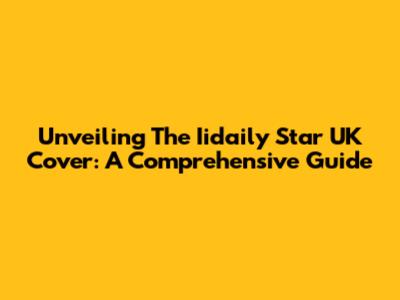 Unveiling The Iidaily Star UK Cover: A Comprehensive Guide