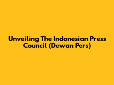 Unveiling The Indonesian Press Council (Dewan Pers)