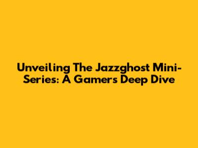 Unveiling The Jazzghost Mini-Series: A Gamer's Deep Dive