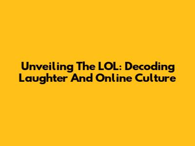 Unveiling The LOL: Decoding Laughter And Online Culture