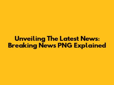 Unveiling The Latest News: Breaking News PNG Explained
