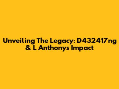 Unveiling The Legacy: D432417ng & L Anthony's Impact