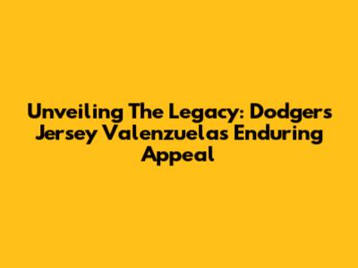 Unveiling The Legacy: Dodgers Jersey Valenzuela's Enduring Appeal