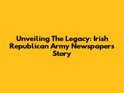 Unveiling The Legacy: Irish Republican Army Newspaper's Story