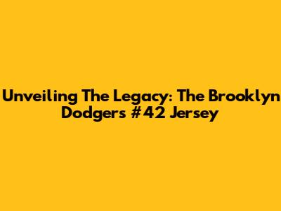 Unveiling The Legacy: The Brooklyn Dodgers #42 Jersey