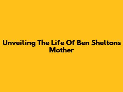 Unveiling The Life Of Ben Shelton's Mother