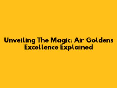 Unveiling The Magic: Air Golden's Excellence Explained