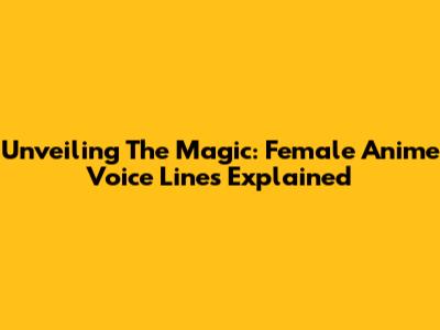 Unveiling The Magic: Female Anime Voice Lines Explained