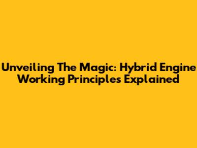 Unveiling The Magic: Hybrid Engine Working Principles Explained