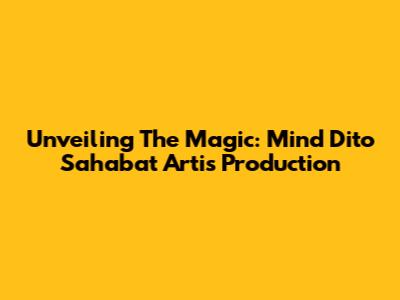 Unveiling The Magic: Mind Dito Sahabat Artis Production