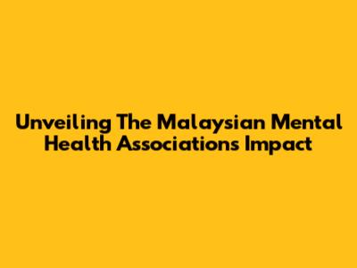 Unveiling The Malaysian Mental Health Association's Impact