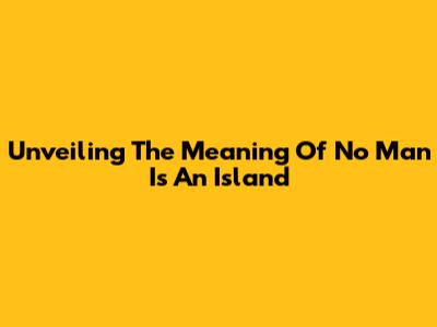 Unveiling The Meaning Of 'No Man Is An Island'
