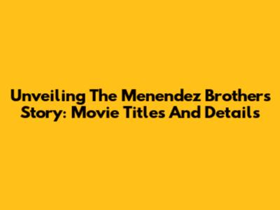 Unveiling The Menendez Brothers' Story: Movie Titles And Details