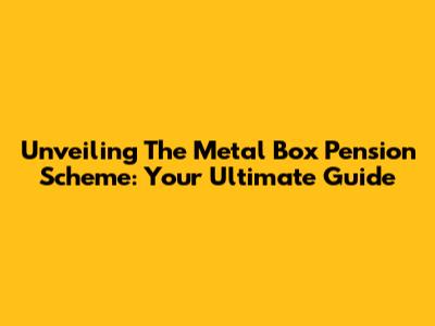 Unveiling The Metal Box Pension Scheme: Your Ultimate Guide