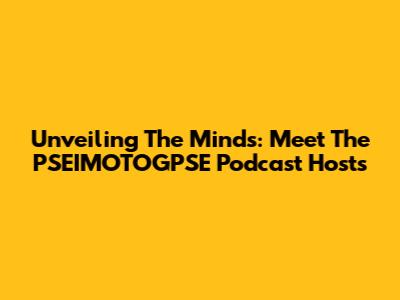 Unveiling The Minds: Meet The PSEIMOTOGPSE Podcast Hosts