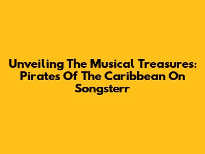 Unveiling The Musical Treasures: Pirates Of The Caribbean On Songsterr