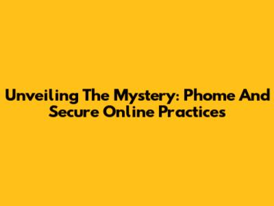 Unveiling The Mystery: Phome And Secure Online Practices
