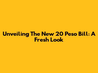 Unveiling The New 20 Peso Bill: A Fresh Look