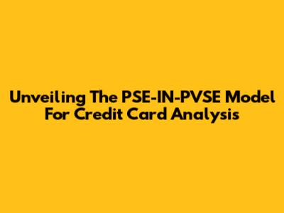 Unveiling The PSE-IN-PVSE Model For Credit Card Analysis