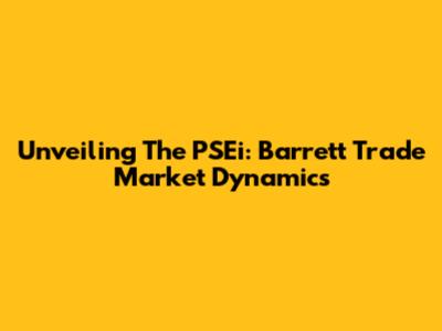 Unveiling The PSEi: Barrett Trade Market Dynamics