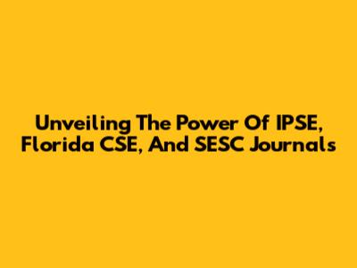 Unveiling The Power Of IPSE, Florida CSE, And SESC Journals