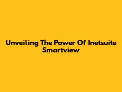 Unveiling The Power Of Inetsuite Smartview