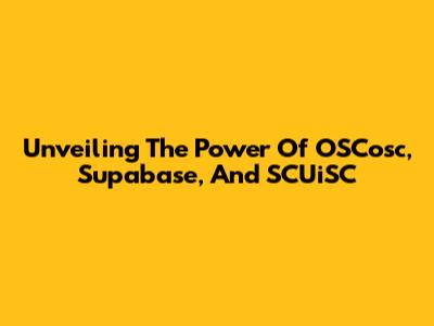 Unveiling The Power Of OSCosc, Supabase, And SCUiSC