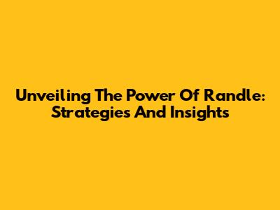 Unveiling The Power Of Randle: Strategies And Insights