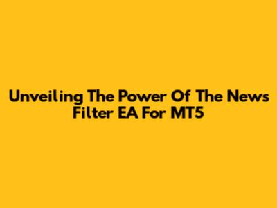 Unveiling The Power Of The News Filter EA For MT5