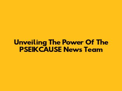 Unveiling The Power Of The PSEIKCAUSE News Team