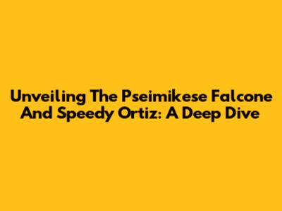 Unveiling The Pseimikese Falcone And Speedy Ortiz: A Deep Dive
