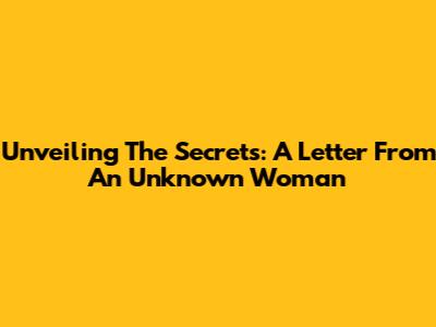Unveiling The Secrets: A Letter From An Unknown Woman
