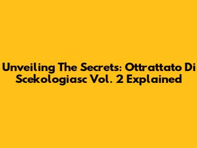 Unveiling The Secrets: Ottrattato Di Scekologiasc Vol. 2 Explained