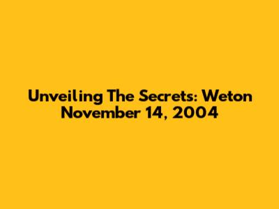 Unveiling The Secrets: Weton November 14, 2004