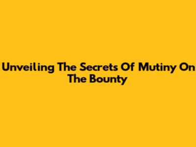 Unveiling The Secrets Of 'Mutiny On The Bounty'