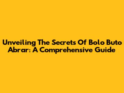 Unveiling The Secrets Of Bolo Buto Abrar: A Comprehensive Guide