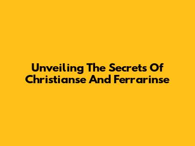 Unveiling The Secrets Of Christianse And Ferrarinse