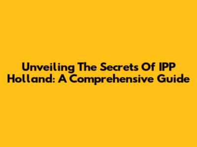 Unveiling The Secrets Of IPP Holland: A Comprehensive Guide