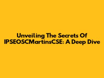 Unveiling The Secrets Of IPSEOSCMartinsCSE: A Deep Dive