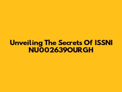 Unveiling The Secrets Of ISSNI NU002639OURGH